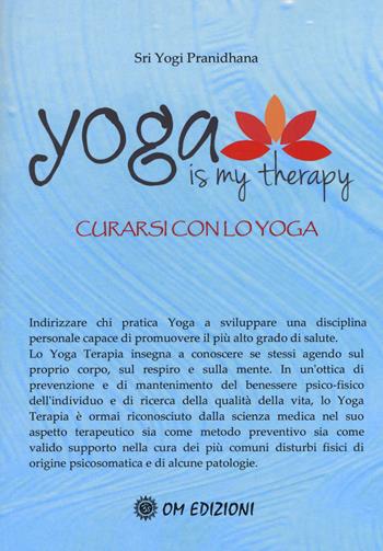 Yoga is my therapy. Curarsi con lo yoga - Yogi Pranidhana - Libro OM 2017, Sathya yoga | Libraccio.it