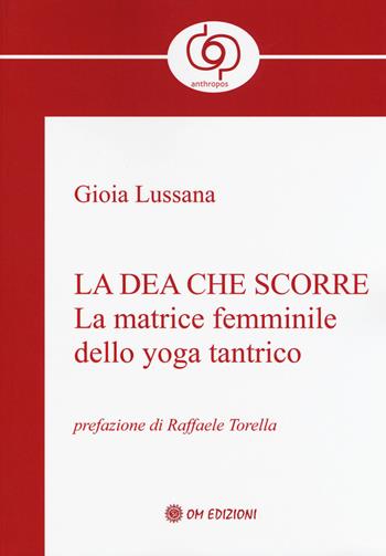 La dea che scorre. La matrice femminile dello yoga tantrico - Gioia Lussana - Libro OM 2017, RasaMarga | Libraccio.it