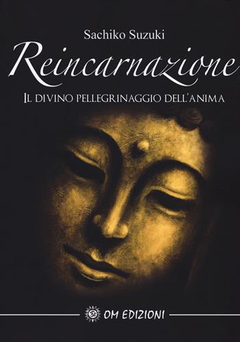 Reincarnazione. Il divino pellegrinaggio dell'anima - Sachiko Suzuki - Libro OM 2017, I saggi | Libraccio.it