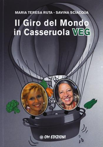 Il giro del mondo in casseruola veg - Maria Teresa Ruta, Savina Sciacqua - Libro OM 2017 | Libraccio.it