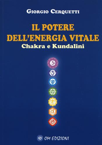 Il potere dell'energia vitale. Chakra e kundalini - Giorgio Cerquetti - Libro OM 2017, I saggi | Libraccio.it