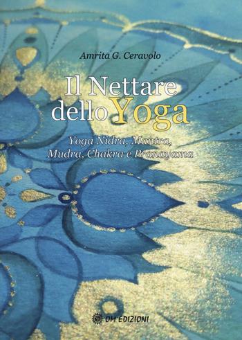 Il nettare dello yoga. Yoga nidra, mantra, mudra, chakra e pranayama - Amrita G. Ceravolo - Libro OM 2018, Sathya yoga | Libraccio.it