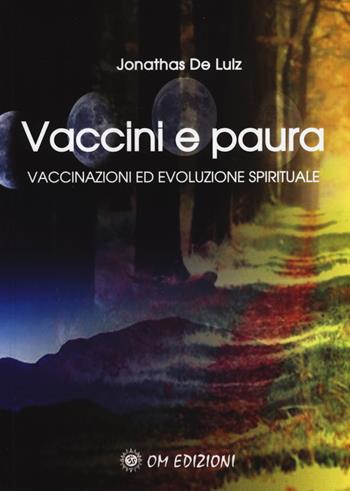 Vaccini e paura. Vaccinazioni ed evoluzione spirituali - Jonathas De Luiz - Libro OM 2018, I saggi | Libraccio.it