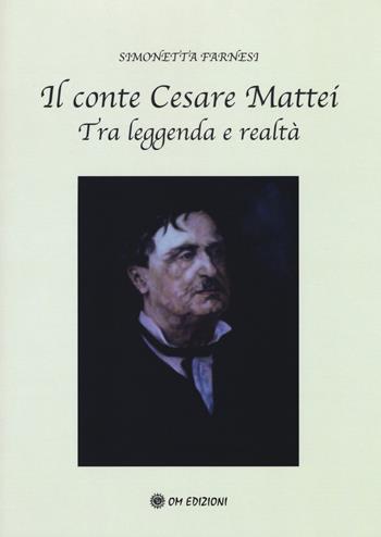 Il conte Cesare Mattei. Tra leggenda e realtà - Simonetta Farnesi - Libro OM 2018, Gli indimenticabili | Libraccio.it