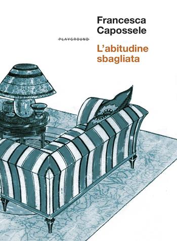 L'abitudine sbagliata - Francesca Capossele - Libro Playground 2023 | Libraccio.it