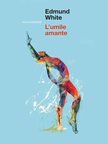 L'umile amante - Edmund White - Libro Playground 2024 | Libraccio.it