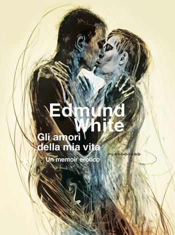 Gli amori della mia vita. Un memoir erotico - Edmund White - Libro Playground 2025 | Libraccio.it