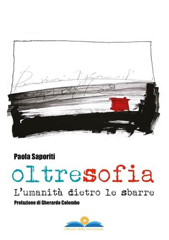 Oltresofia. L'umanità dietro le sbarre - Paola Saporiti - Libro Officina della Narrazione 2016 | Libraccio.it