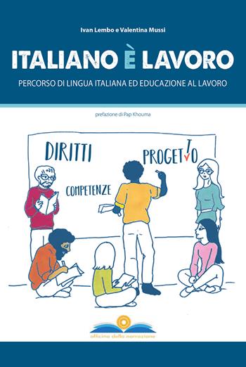 Italiano è lavoro. Percorso di lingua italiana ed educazione al lavoro - Ivan Lembo, Valentina Mussi - Libro Officina della Narrazione 2018 | Libraccio.it