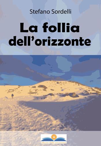 La follia dell'orizzonte - Stefano Sordelli - Libro Officina della Narrazione 2019 | Libraccio.it