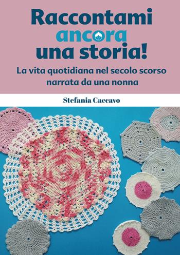 Raccontami ancora una storia! La vita quotidiana nel secolo scorso narrata da una nonna - Stefania Caccavo - Libro Officina della Narrazione 2021 | Libraccio.it