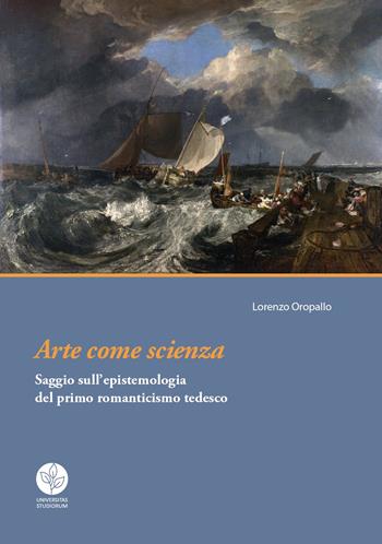 Arte come scienza. Saggio sull'epistemologia del primo romanticismo tedesco - Lorenzo Oropallo - Libro Universitas Studiorum 2015 | Libraccio.it