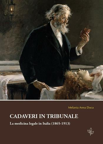 Cadaveri in tribunale. La medicina legale in Italia (1865-1913) - Melania A. Duca - Libro Universitas Studiorum 2015, Storioss | Libraccio.it