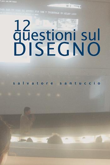 12 questioni sul disegno. Conferenze e lezioni - Salvatore Santuccio - Libro Universitas Studiorum 2015 | Libraccio.it