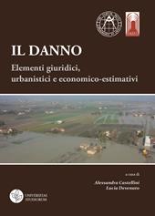 Il danno. Elementi giuridici, urbanistici e economico-estimativi. Atti del Convegno (Bologna, 27-28 novembre 2014)