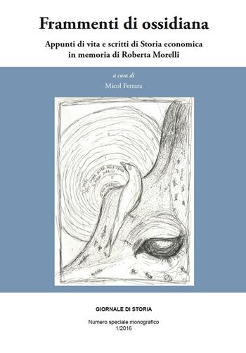 Frammenti di ossidiana. Appunti di vita e scritti di storia economica in memoria di Roberta Morelli  - Libro Universitas Studiorum 2016, Giornale di storia | Libraccio.it