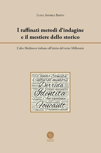 I raffinati metodi d'indagine e il mestiere dello storico. L'alto Medioevo italiano all'inizio del terzo Millennio - Luigi Andrea Berto - Libro Universitas Studiorum 2016 | Libraccio.it