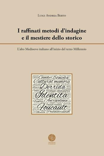 I raffinati metodi d'indagine e il mestiere dello storico. L'alto Medioevo italiano all'inizio del terzo Millennio - Luigi Andrea Berto - Libro Universitas Studiorum 2016 | Libraccio.it