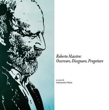 Roberto Maestro: osservare, disegnare, progettare. Catalogo della mostra (Massa Marittima, 18-30 giugno 2016)  - Libro Universitas Studiorum 2016 | Libraccio.it