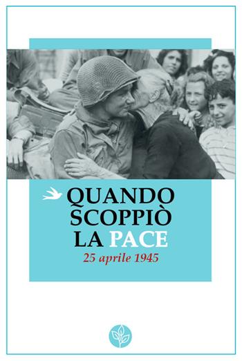 Quando scoppiò la pace. 25 aprile 1945  - Libro Universitas Studiorum 2017 | Libraccio.it