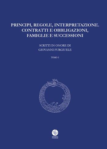 Principi, regole, interpretazione. Contratti e obbligazioni, famiglie e successioni. Scritti in onore di Giovanni Furgiuele  - Libro Universitas Studiorum 2017 | Libraccio.it
