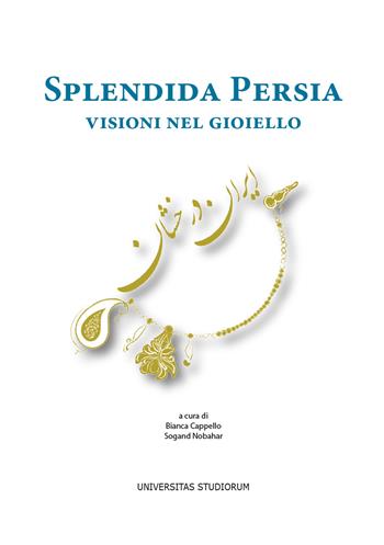 Splendida Persia. Visioni nel gioiello. Catalogo della mostra (Casalmaggiore, 25 novembre 2017-28 gennaio 2018). Ediz. italiana e inglese  - Libro Universitas Studiorum 2017 | Libraccio.it