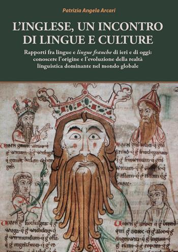 L' inglese, un incontro di lingue e culture. Rapporti fra lingue e lingue franche di ieri e di oggi: conoscere l'origine e l'evoluzione della realtà linguistica dominante nel mondo globale - Patrizia Angela Arcari - Libro Universitas Studiorum 2018 | Libraccio.it