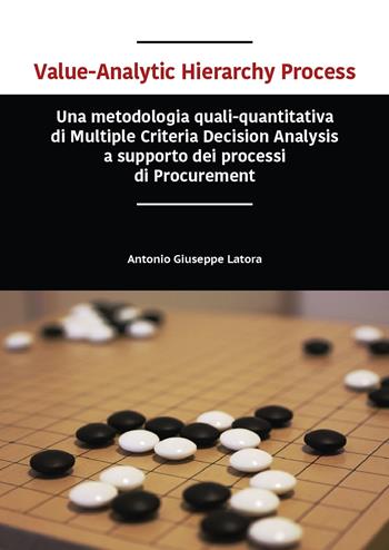 Value-analytic hierarchy process. Una metodologia quali-quantitativa di multiple criteria decision analysis a supporto dei processi di procurement - Antonio Giuseppe Latora - Libro Universitas Studiorum 2018 | Libraccio.it