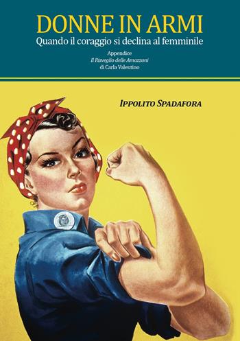 Donne in armi. Quando il coraggio si declina al femminile - Ippolito Spadafora - Libro Universitas Studiorum 2018 | Libraccio.it