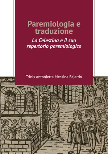 Paremiologia e traduzione. «La Celestina» e il suo repertorio paremiologico - Trinis Antonietta Messina Fajardo - Libro Universitas Studiorum 2017 | Libraccio.it