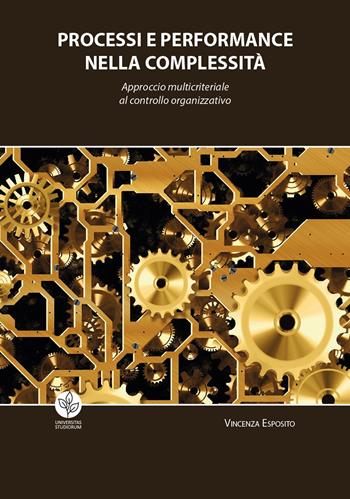 Processi e performance nella complessità. Approccio multicriteriale al controllo organizzativo - Vincenza Esposito - Libro Universitas Studiorum 2018 | Libraccio.it