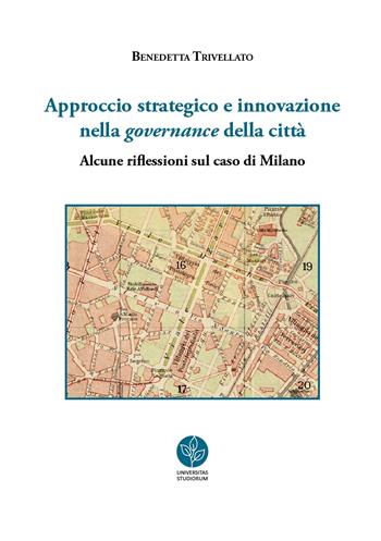 Approccio strategico e innovazione nella governance della città. Alcune riflessioni sul caso di Milano - Benedetta Trivellato - Libro Universitas Studiorum 2018 | Libraccio.it