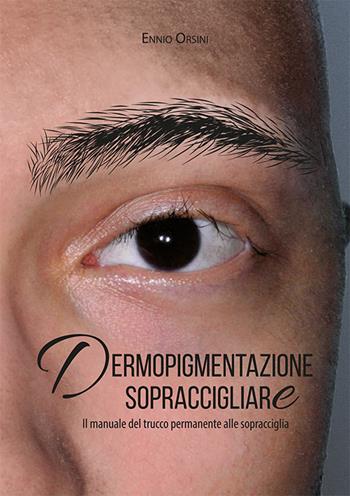 Dermopigmentazione sopraccigliare. Il manuale del trucco permanente alle sopracciglia - Ennio Orsini - Libro Tre Bit 2016 | Libraccio.it