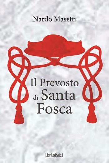 Il Prevosto di Santa Fosca - Nardo Masetti - Libro LibreriadelSanto.it 2016 | Libraccio.it