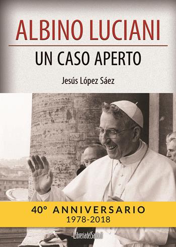 Albino Luciani. Un caso aperto - Jesús López Sáez - Libro LibreriadelSanto.it 2018 | Libraccio.it