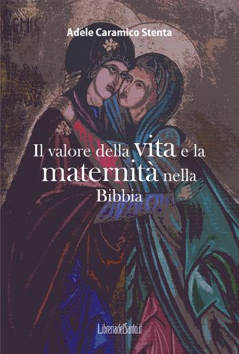 Il valore della vita e la maternità nella Bibbia - Adele Caramico Stenta - Libro LibreriadelSanto.it 2018 | Libraccio.it