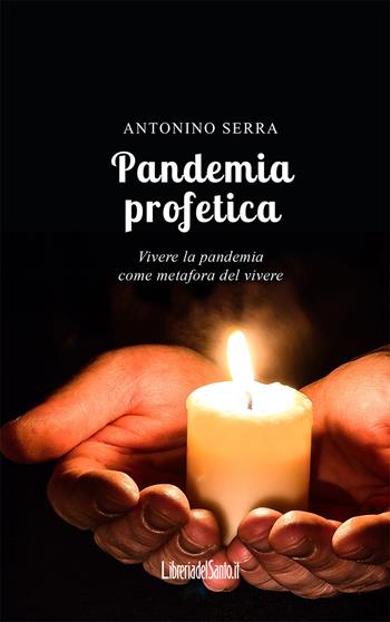 Pandemia profetica. Vivere la pandemia come metafora del vivere - Antonino Serra - Libro LibreriadelSanto.it 2021 | Libraccio.it