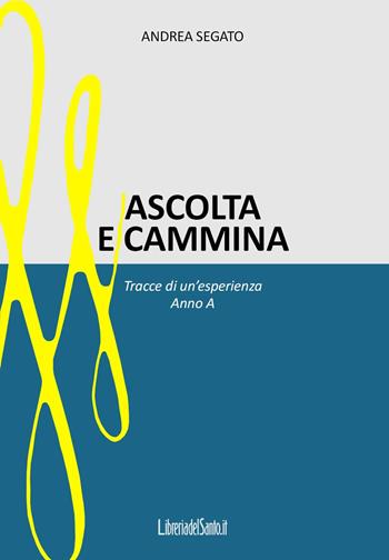 Ascolta e cammina. Tracce di un'esperienza. Anno A - Andrea Segato - Libro LibreriadelSanto.it 2020 | Libraccio.it