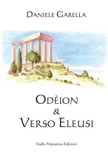 Odeion. Verso Eleusi - Daniele Garella - Libro Stella Mattutina Edizioni 2016 | Libraccio.it