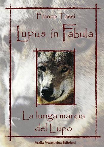 Lupus in fabula. La lunga marcia del lupo - Franco Tassi - Libro Stella Mattutina Edizioni 2016, Madre terra | Libraccio.it