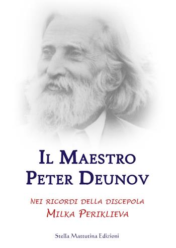 Il maestro Peter Deunov nei ricordi della discepola Milka Periklieva - Milka Periklieva - Libro Stella Mattutina Edizioni 2016, Luci dall'est | Libraccio.it