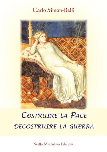 Costruire la pace decostruire la guerra - Carlo Simon-Belli - Libro Stella Mattutina Edizioni 2016 | Libraccio.it