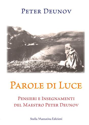 Parole di Luce. Pensieri e insegnamenti del Maestro Peter Deunov - Peter Deunov - Libro Stella Mattutina Edizioni 2017, Luci dall'est | Libraccio.it