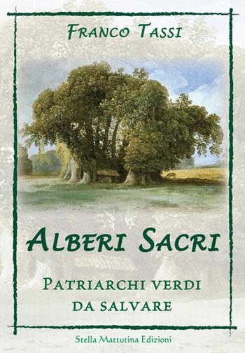 Alberi sacri. Patriarchi verdi da salvare - Franco Tassi - Libro Stella Mattutina Edizioni 2018, Madre terra | Libraccio.it