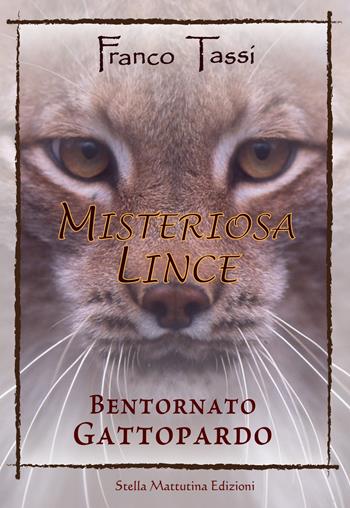 Misteriosa lince. Bentornato gattopardo - Franco Tassi - Libro Stella Mattutina Edizioni 2018, Madre terra | Libraccio.it