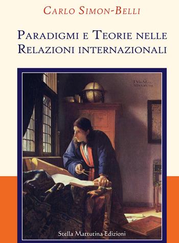 Paradigmi e teorie nelle relazioni internazionali - Carlo Simon-Belli - Libro Stella Mattutina Edizioni 2018, Universitaria Athena | Libraccio.it