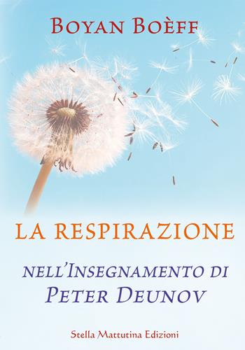 La respirazione nell'insegnamento di Peter Deunov - Boyan Boèff - Libro Stella Mattutina Edizioni 2019 | Libraccio.it