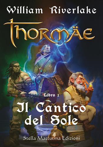 Il cantico del sole. Thormae. Vol. 1 - William Riverlake - Libro Stella Mattutina Edizioni 2019 | Libraccio.it