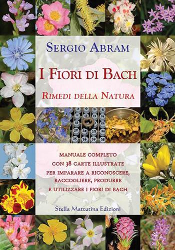 I fiori di Bach. Rimedi della natura - Sergio Abram - Libro Stella Mattutina Edizioni 2019 | Libraccio.it