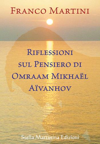 Riflessioni sul pensiero di Omraam Mikhaël Aïvanhov - Franco Martini - Libro Stella Mattutina Edizioni 2019 | Libraccio.it